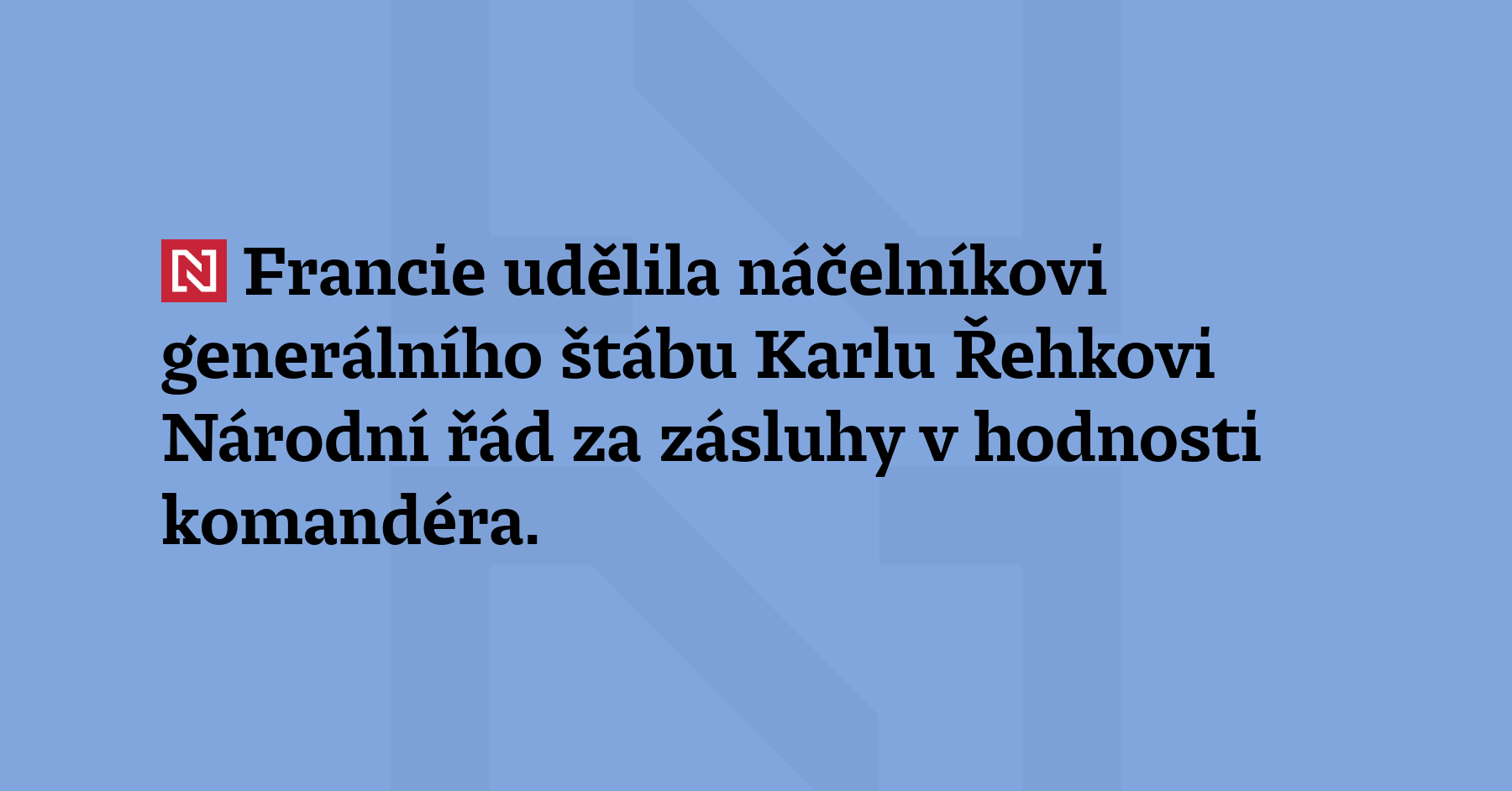 Francie udělila náčelníkovi generálního štábu Karlu Řehkovi Národní řád za...