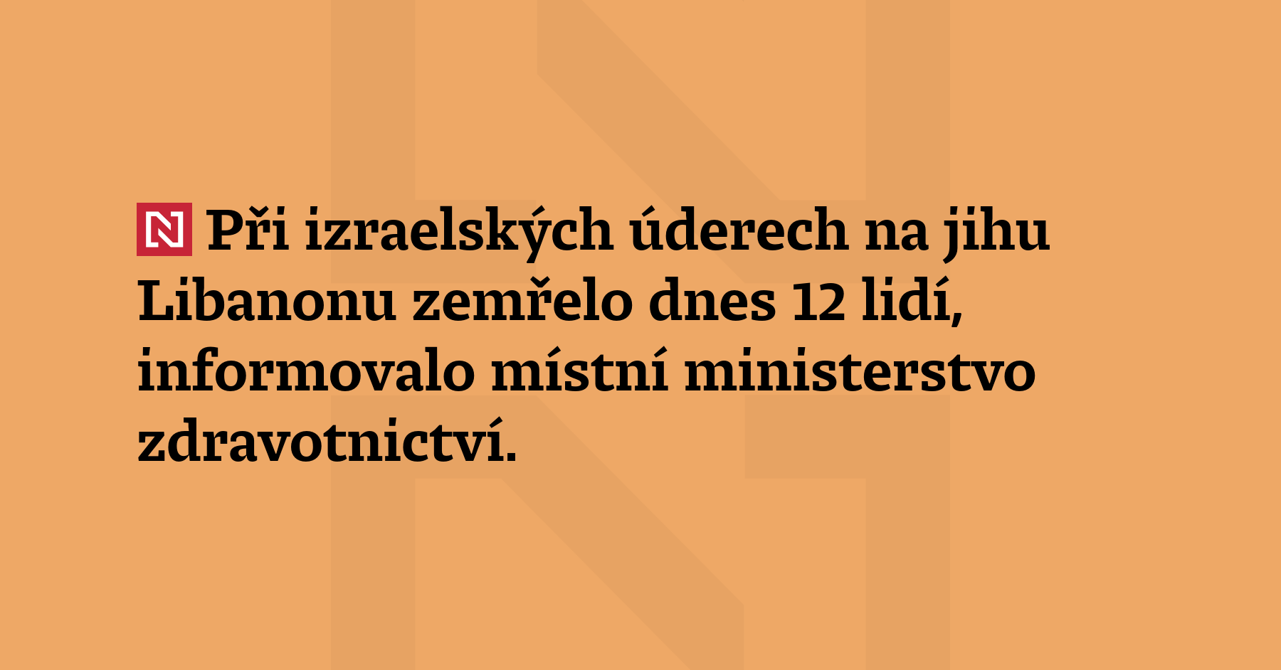 Při izraelských úderech na jihu Libanonu zemřelo dnes 12 lidí, informovalo...