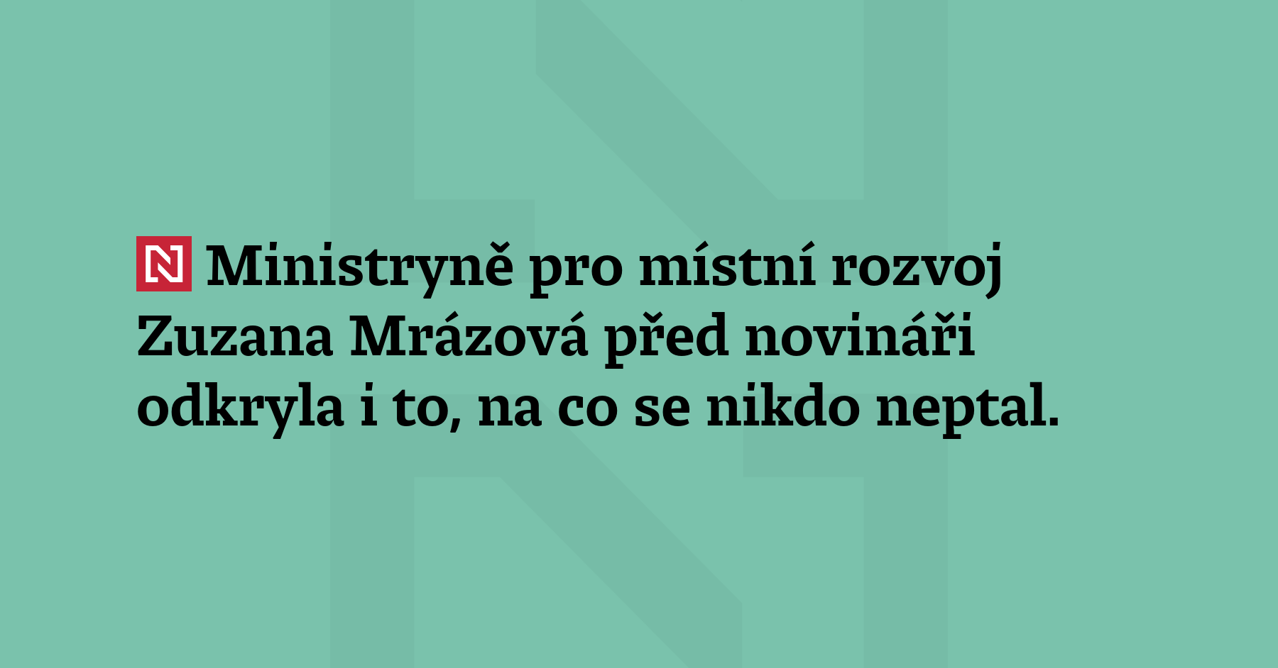 Ministryně pro místní rozvoj Zuzana Mrázová před novináři odkryla i to,...