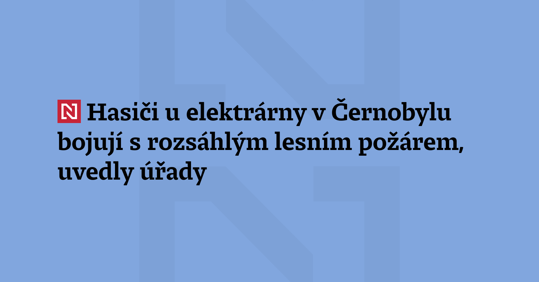 V uzavřené zóně černobylské jaderné elektrárny podle ukrajinských úřadů hasiči bojují...