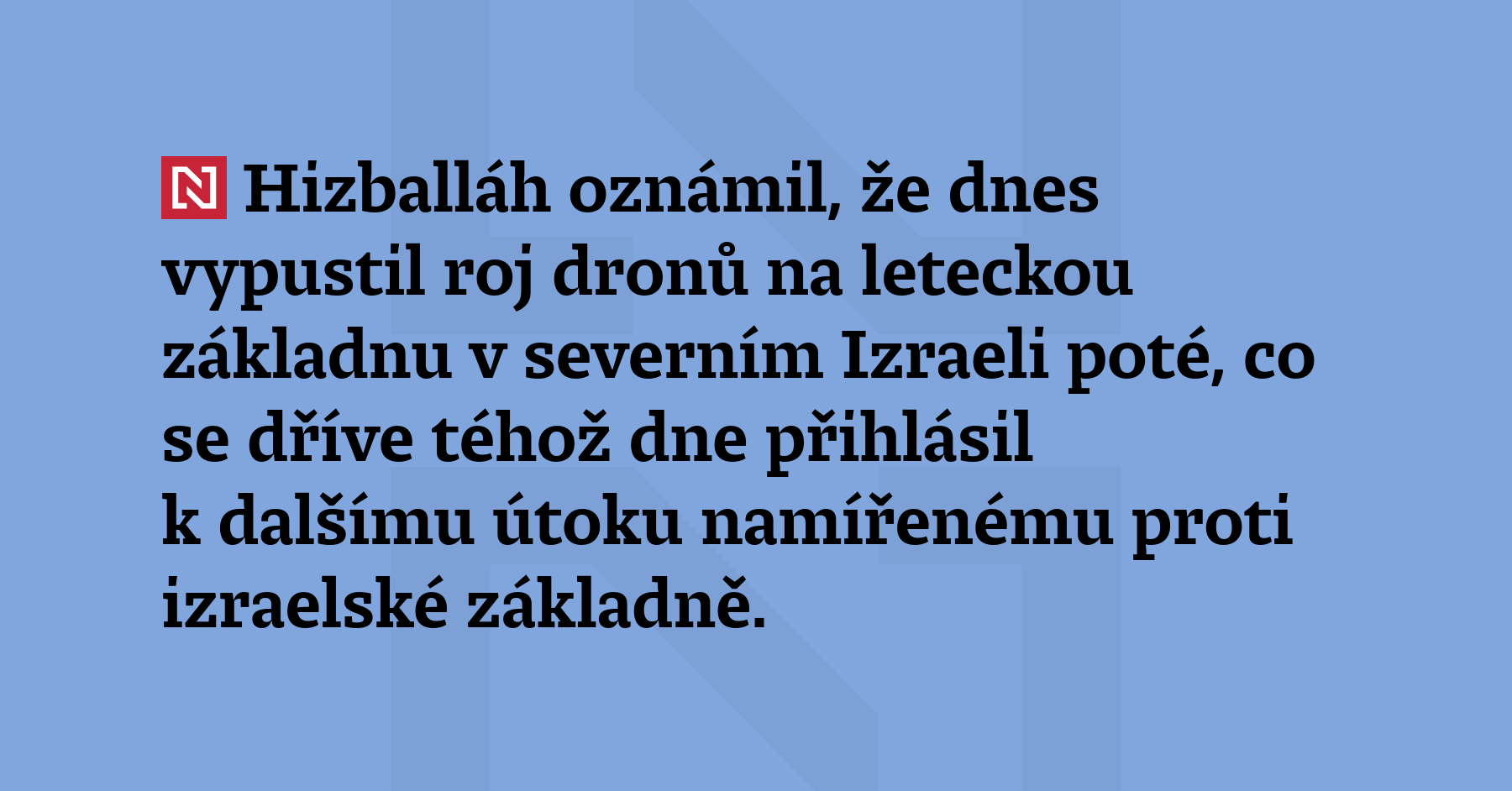 Hizballáh oznámil, že dnes vypustil roj dronů na leteckou základnu...