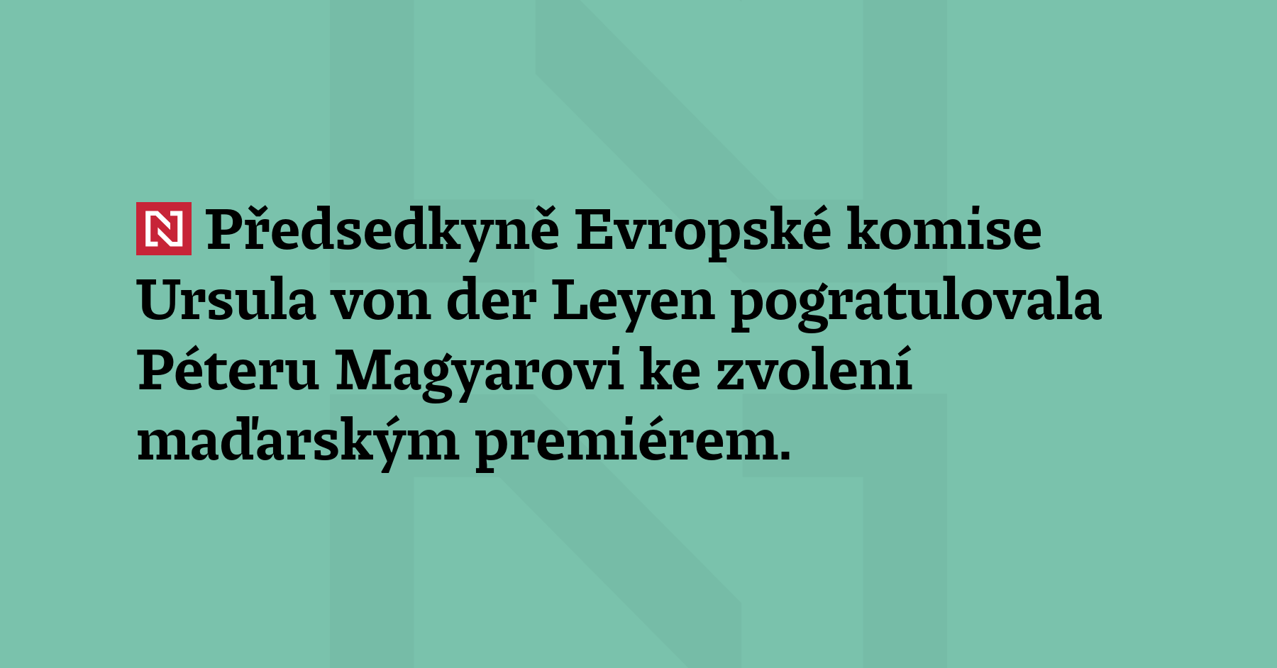 Předsedkyně Evropské komise Ursula von der Leyen pogratulovala Péteru Magyarovi...