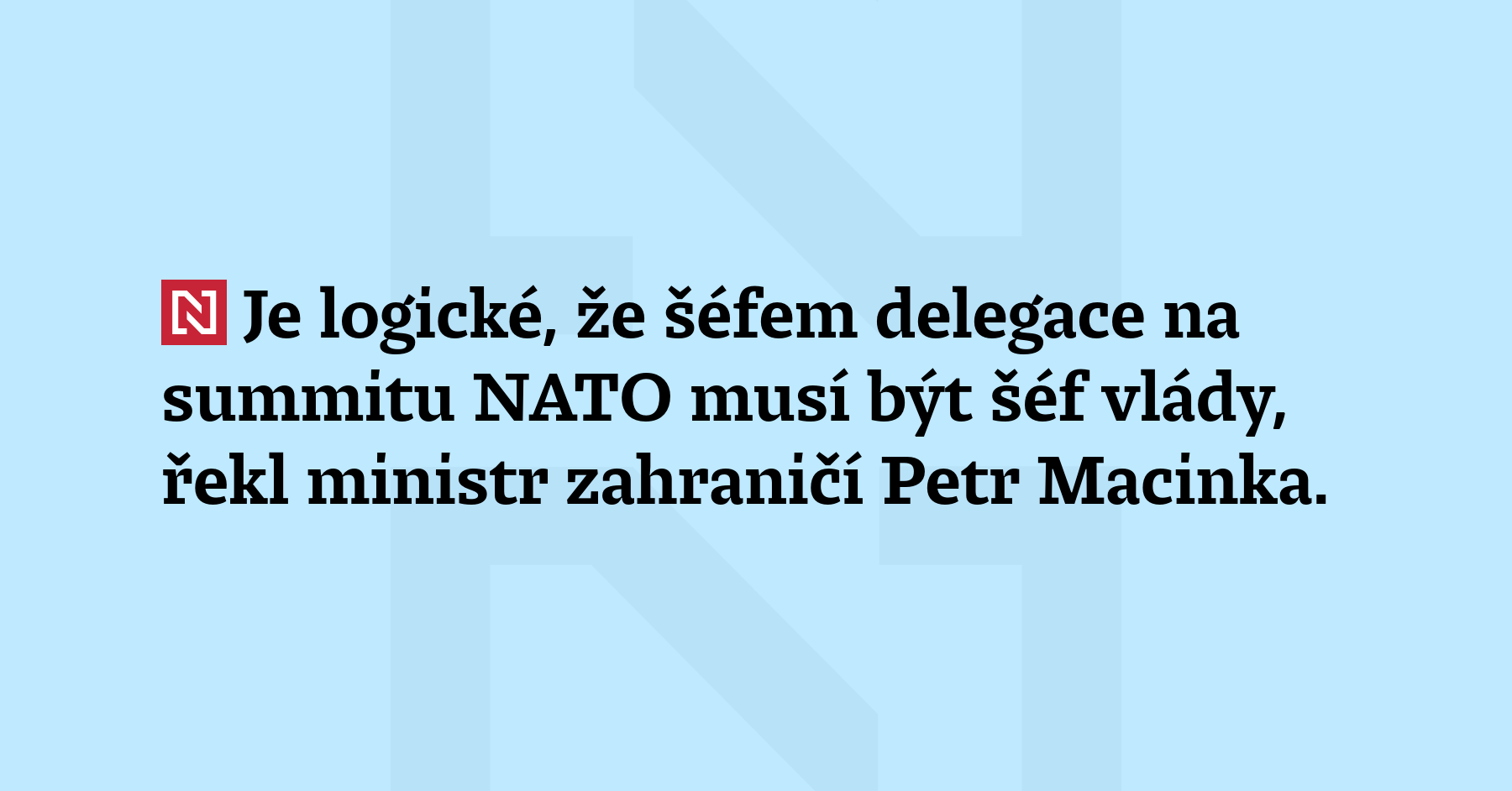 Je logické, že šéfem delegace na summitu NATO musí být...