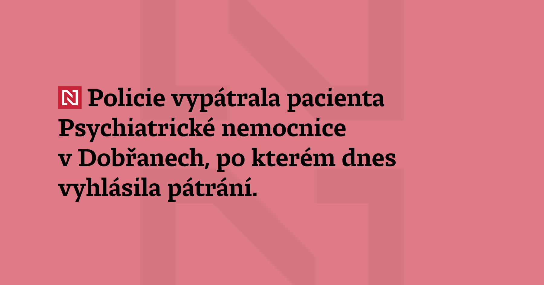 Policie vypátrala pacienta Psychiatrické nemocnice v Dobřanech, po kterém dnes vyhlásila...