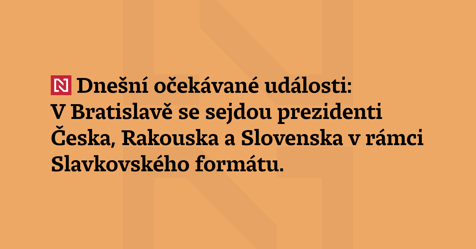 Dnešní očekávané události: V Bratislavě se sejdou prezidenti Česka, Rakouska a Slovenska...