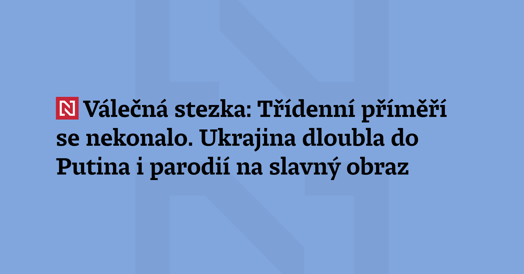 Válečná stezka: Rusko už v agresi proti Ukrajině poslalo na smrt...