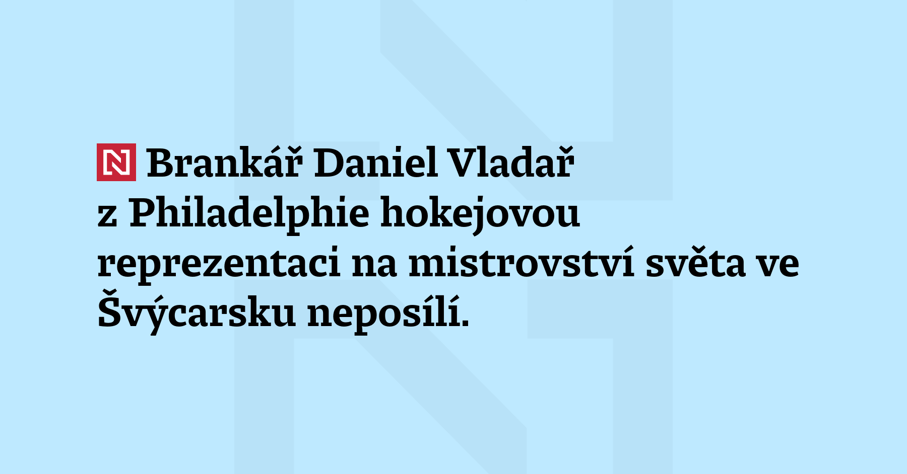 Brankář Daniel Vladař z Philadelphie hokejovou reprezentaci na mistrovství světa ve...