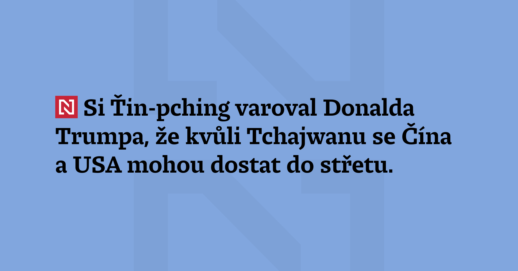 Si Ťin-pching varoval Donalda Trumpa, že kvůli Tchajwanu se Čína...