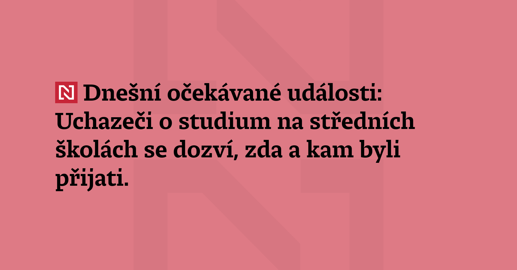 Dnešní očekávané události: Uchazeči o studium na středních školách se dozví,...