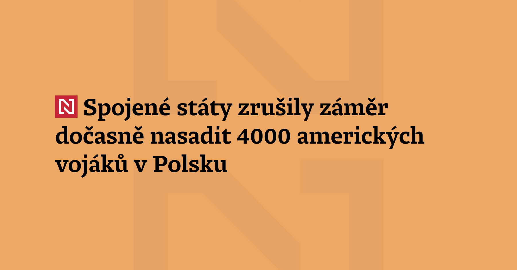 Spojené státy zrušily záměr dočasně nasadit 4000 amerických vojáků v Polsku, oznámili...
