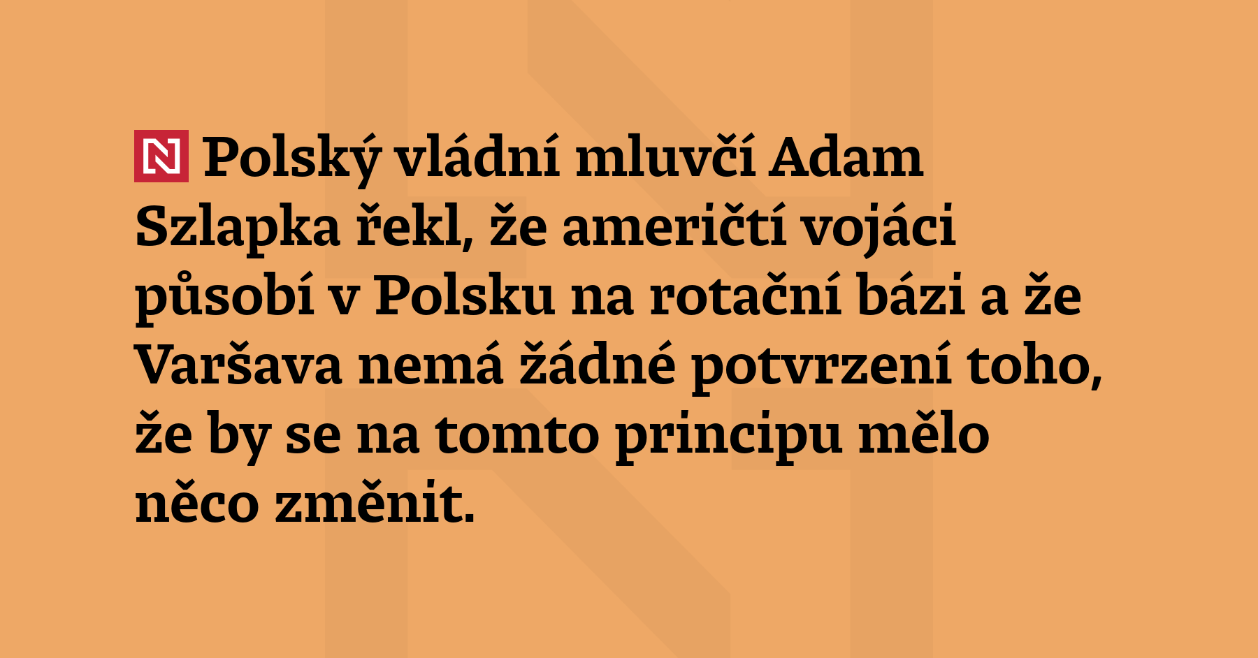 Polský vládní mluvčí Adam Szlapka řekl, že američtí vojáci působí...