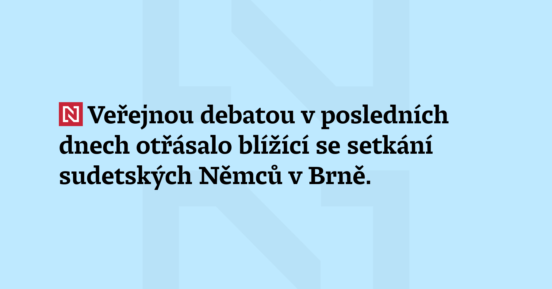 Veřejnou debatou v posledních dnech otřásalo blížící se setkání sudetských Němců...