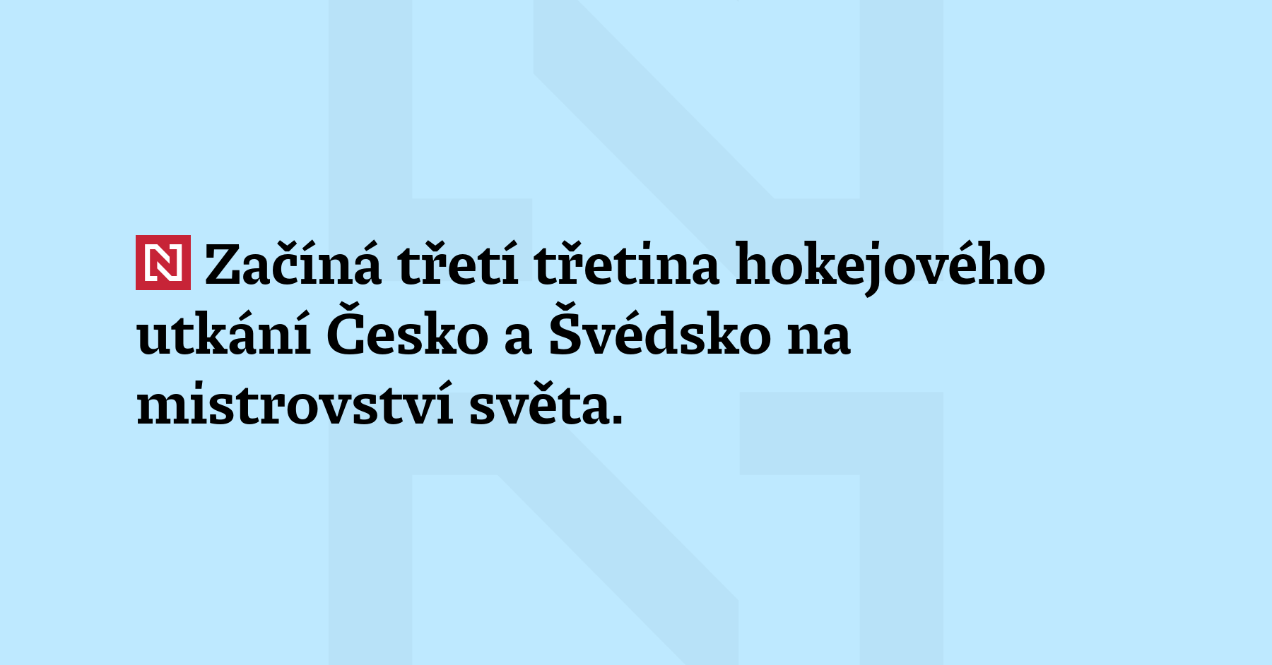 Začíná třetí třetina hokejového utkání Česko a Švédsko na mistrovství světa....