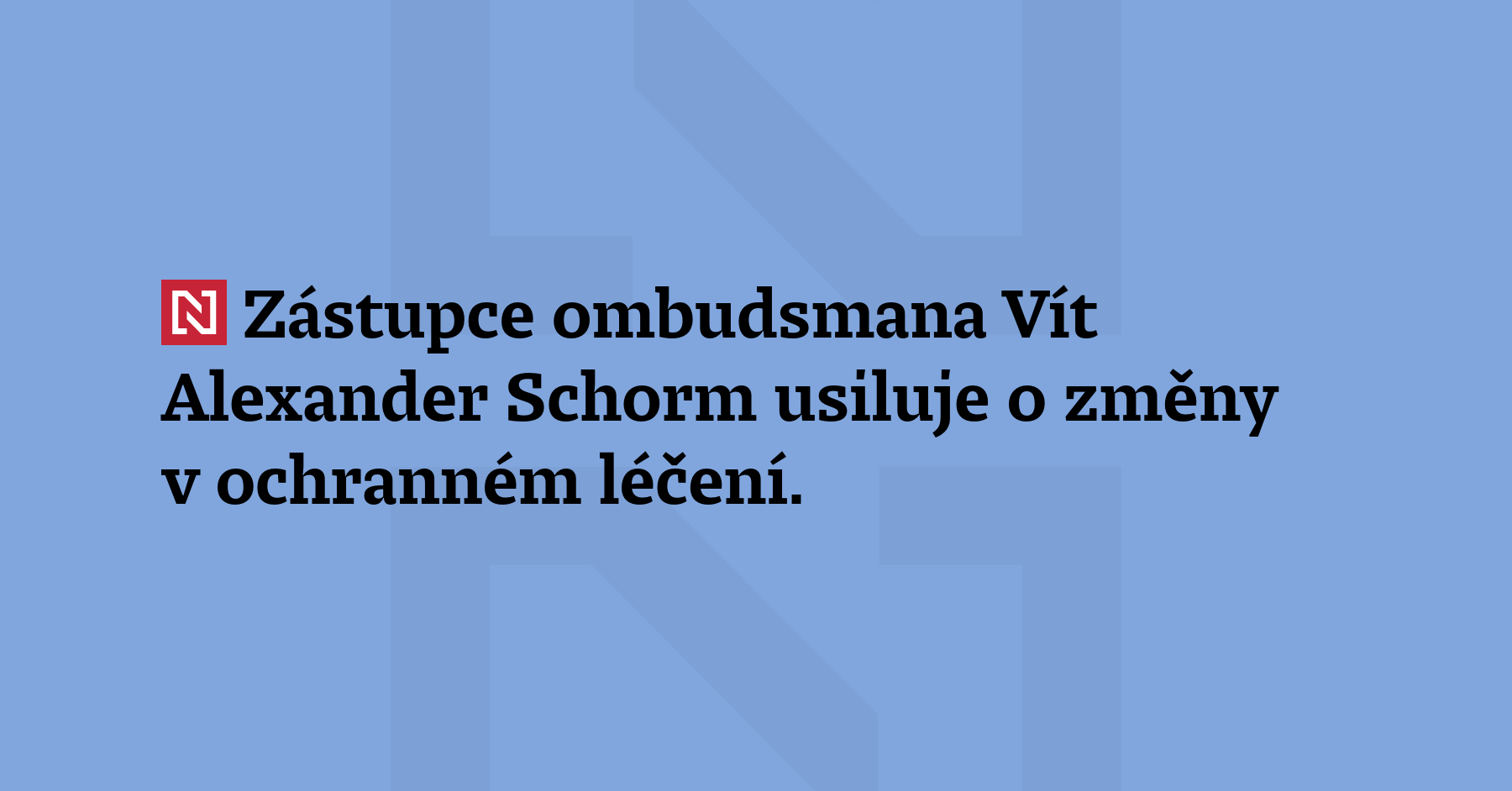 Zástupce ombudsmana Vít Alexander Schorm usiluje o změny v ochranném léčení. Podle...