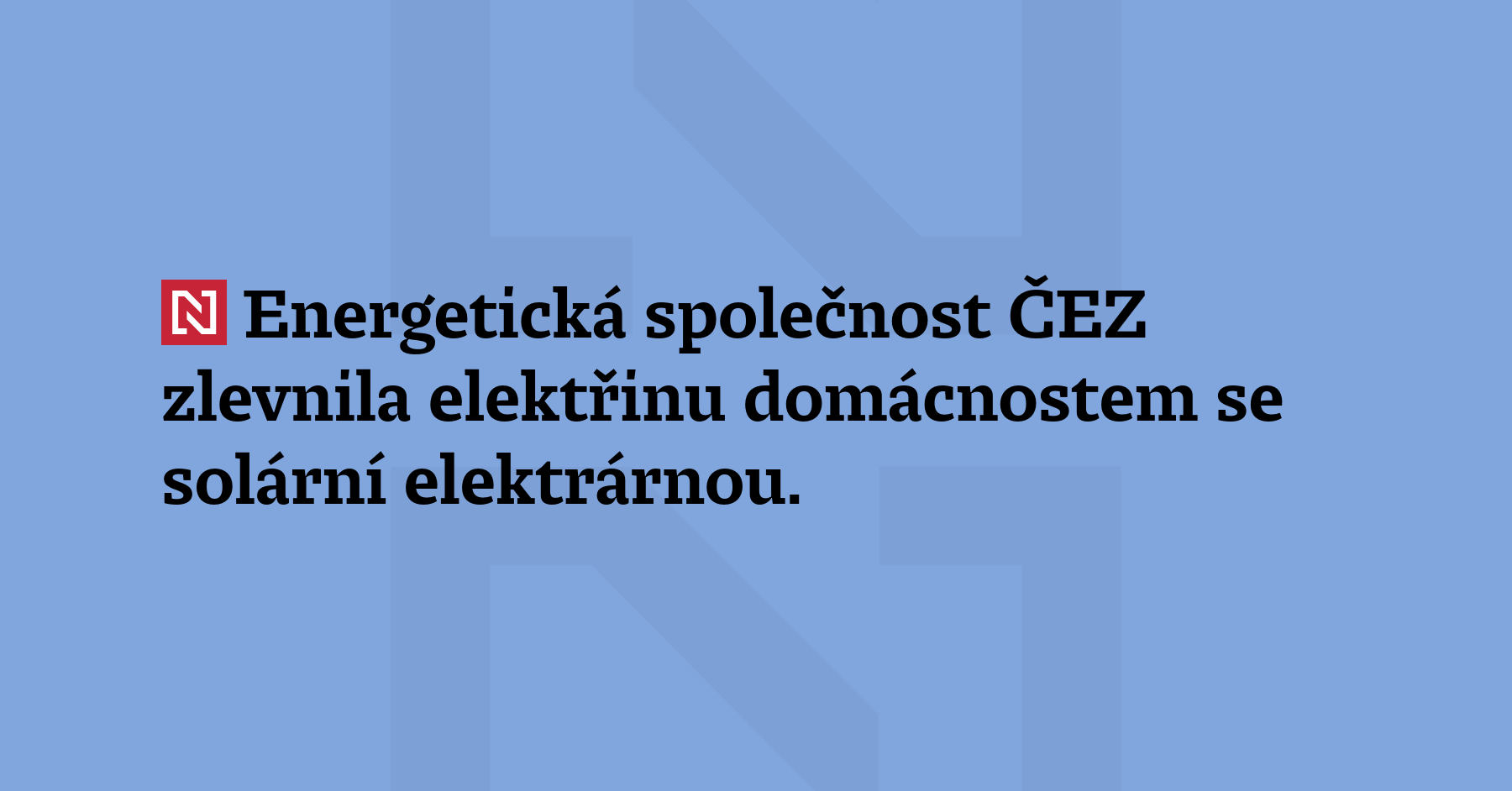 Energetická společnost ČEZ zlevnila elektřinu domácnostem se solární elektrárnou. Od...