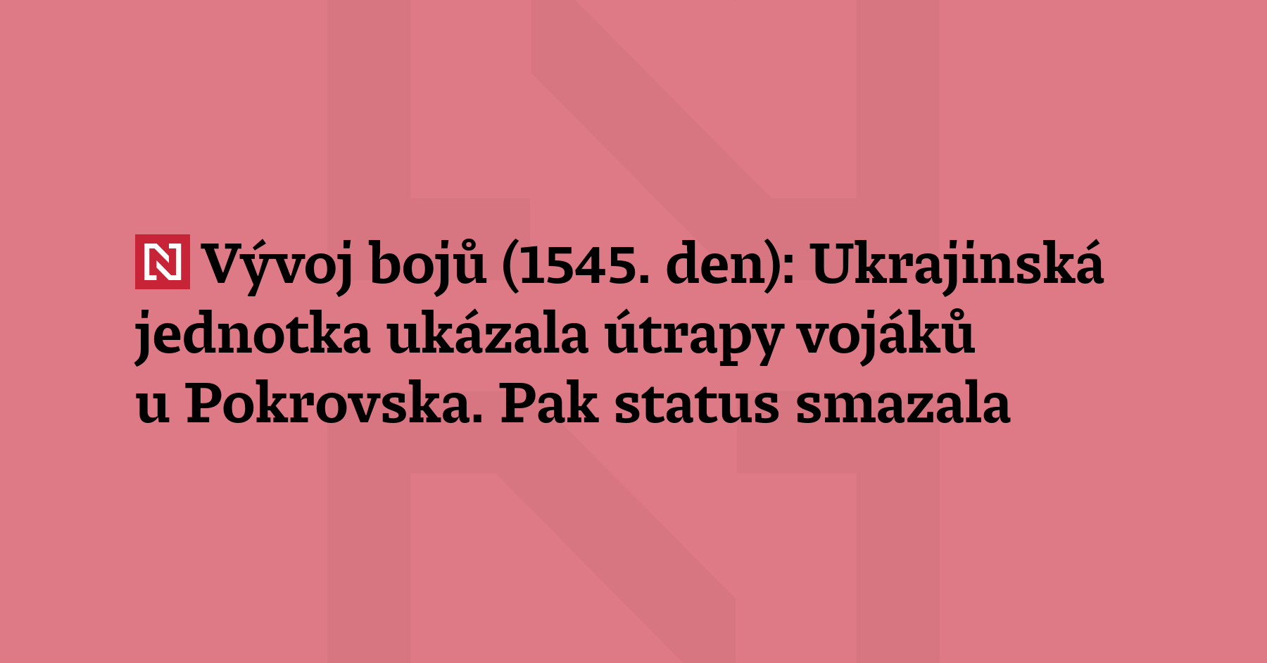 Vývoj bojů (1545. den): Ukrajinci u Pokrovska jsou v beznadějné situaci, velení je...