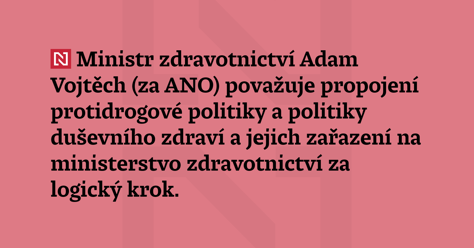 Ministr zdravotnictví Adam Vojtěch (za ANO) považuje propojení protidrogové politiky...