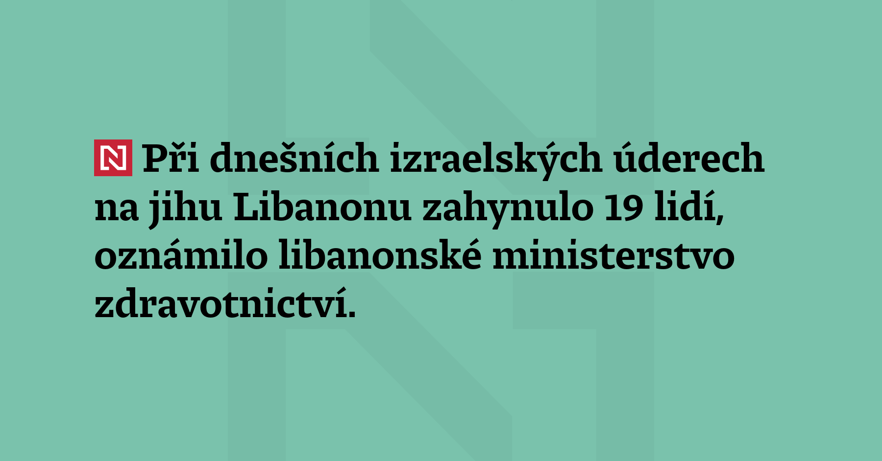 Při dnešních izraelských úderech na jihu Libanonu zahynulo 19 lidí, oznámilo...