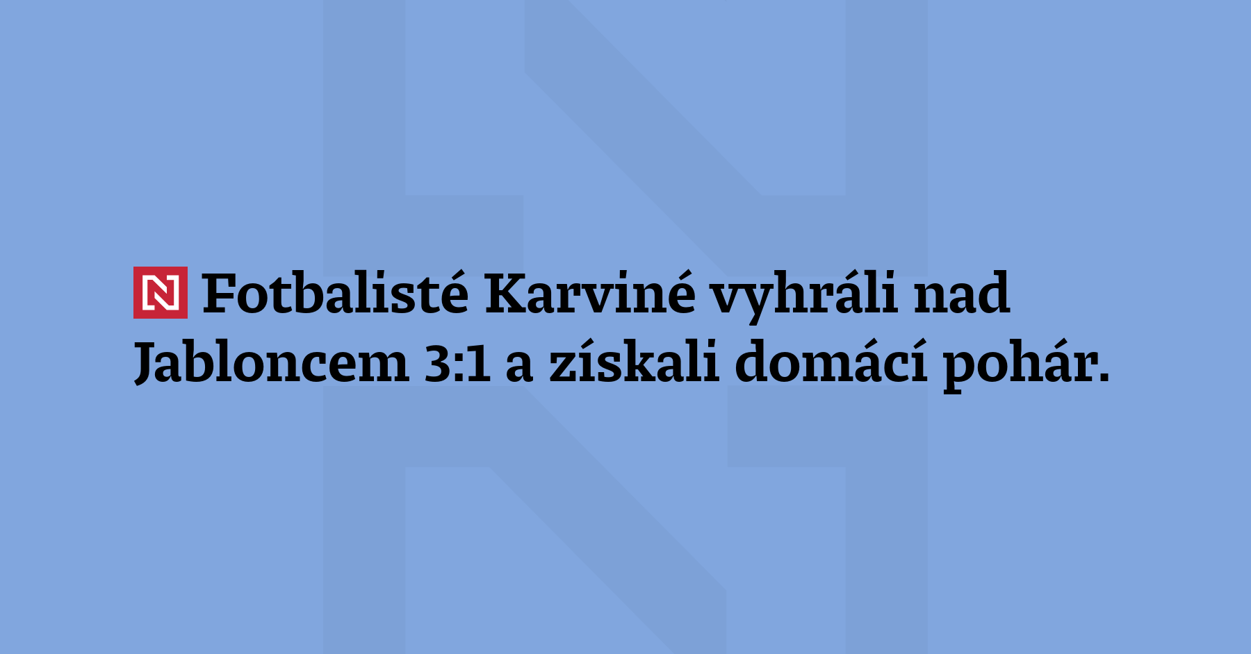 Fotbalisté Karviné vyhráli nad Jabloncem 3:1 a získali domácí pohár. Pro Slezany...
