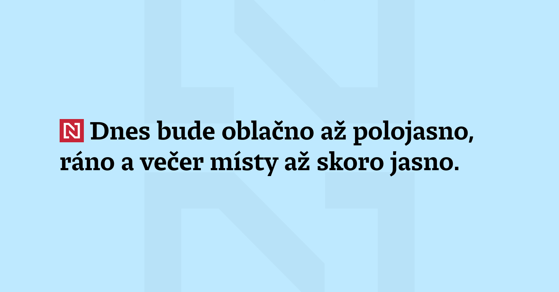 Dnes bude oblačno až polojasno, ráno a večer místy až...