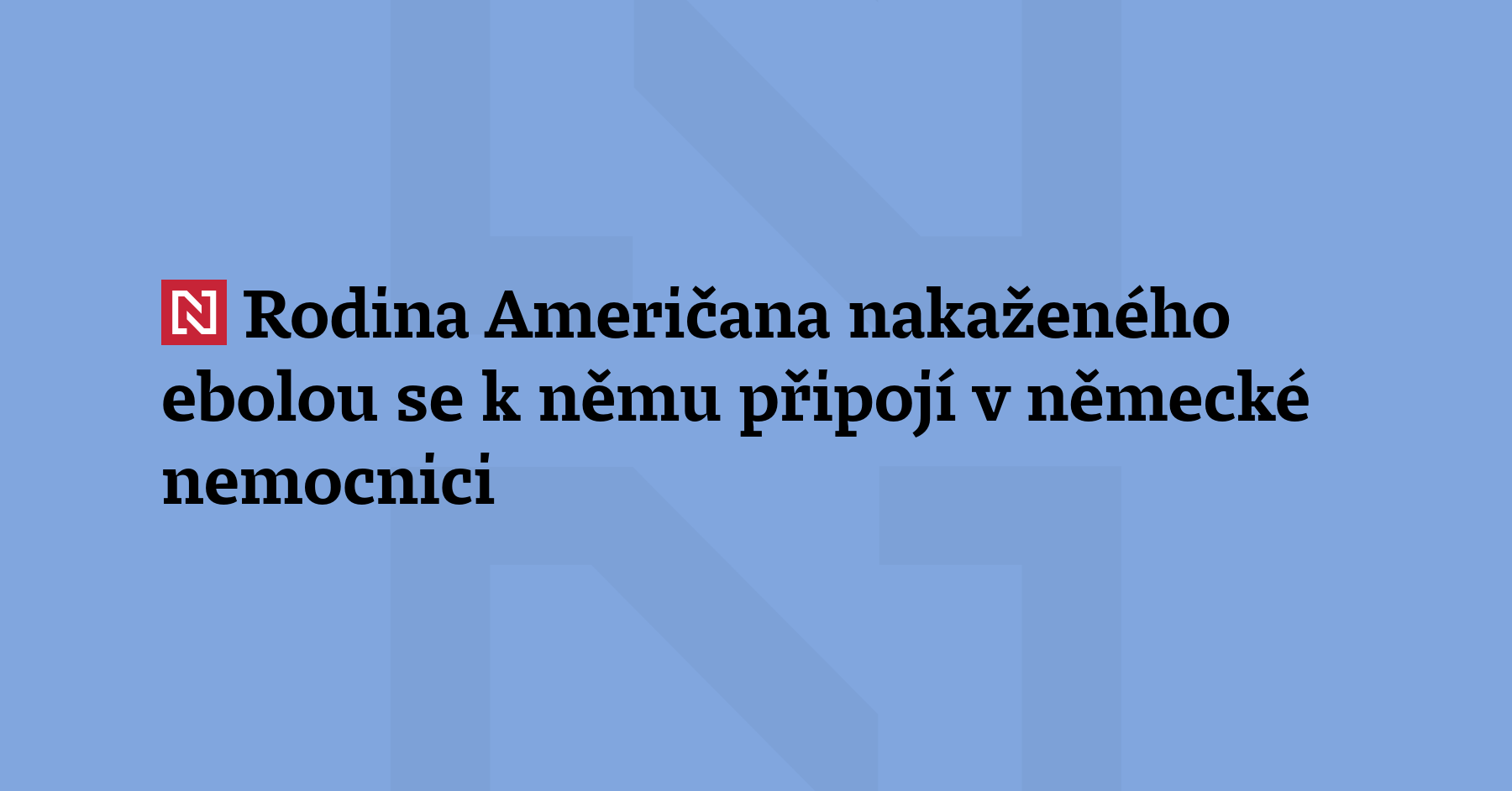 Rodina Američana nakaženého ebolou, který se léčí v berlínské nemocnici, bude...