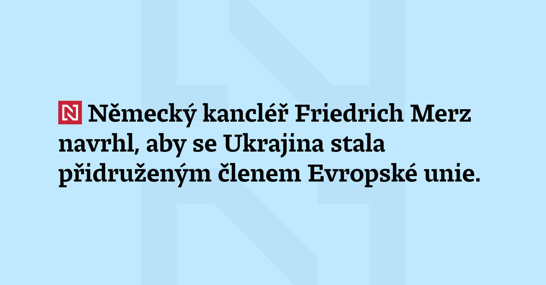 Německý kancléř Friedrich Merz navrhl, aby se Ukrajina stala přidruženým...