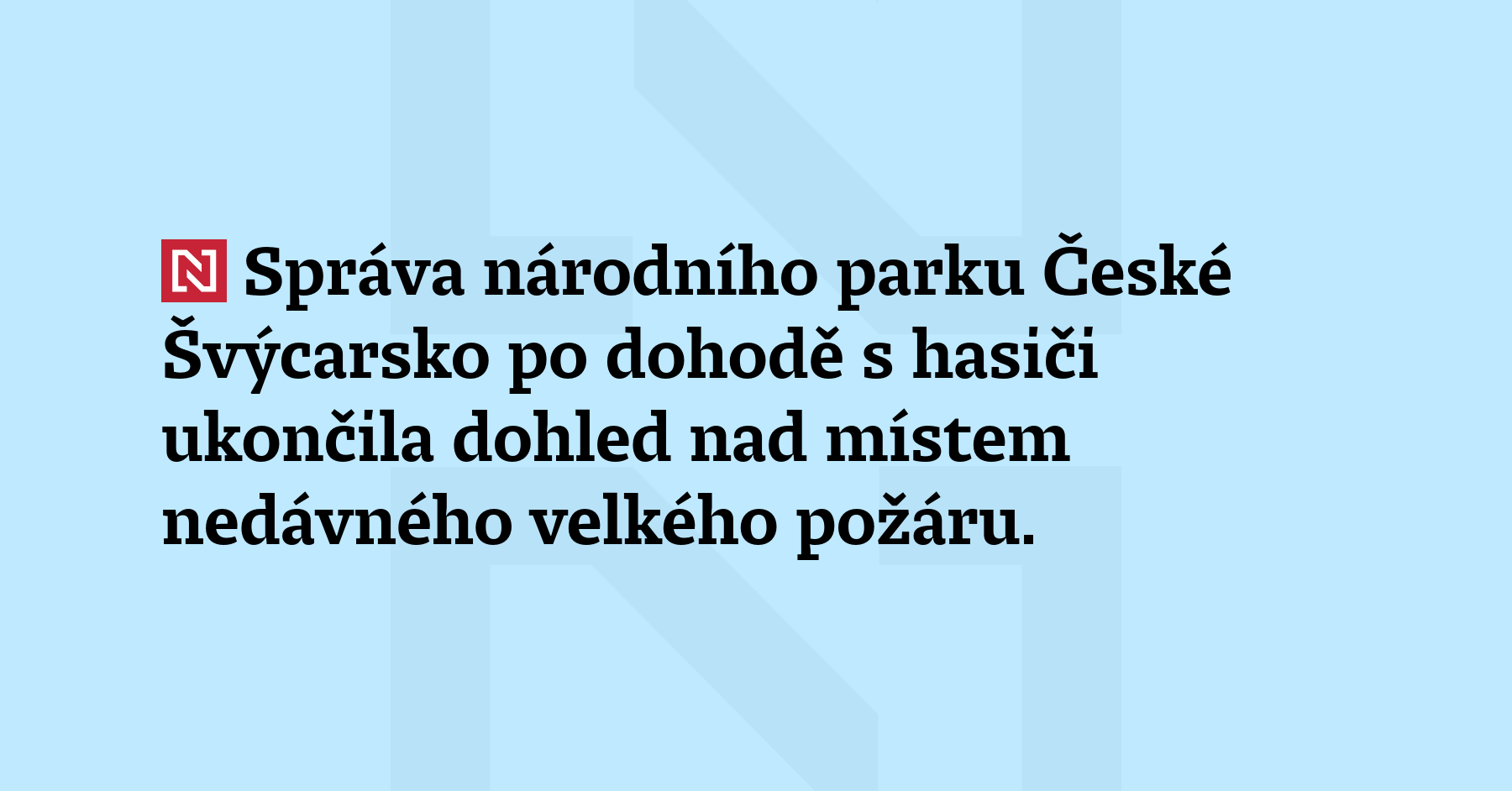 Správa národního parku České Švýcarsko po dohodě s hasiči ukončila dohled...