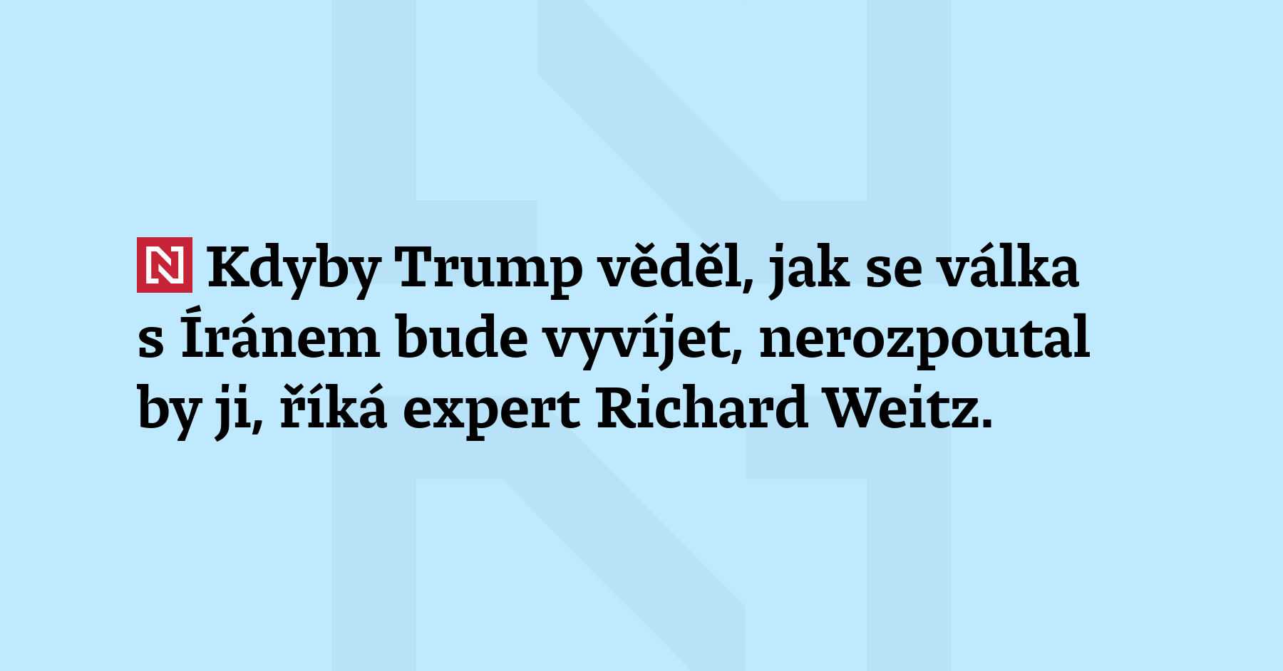 Kdyby Trump věděl, jak se válka s Íránem bude vyvíjet, nerozpoutal...
