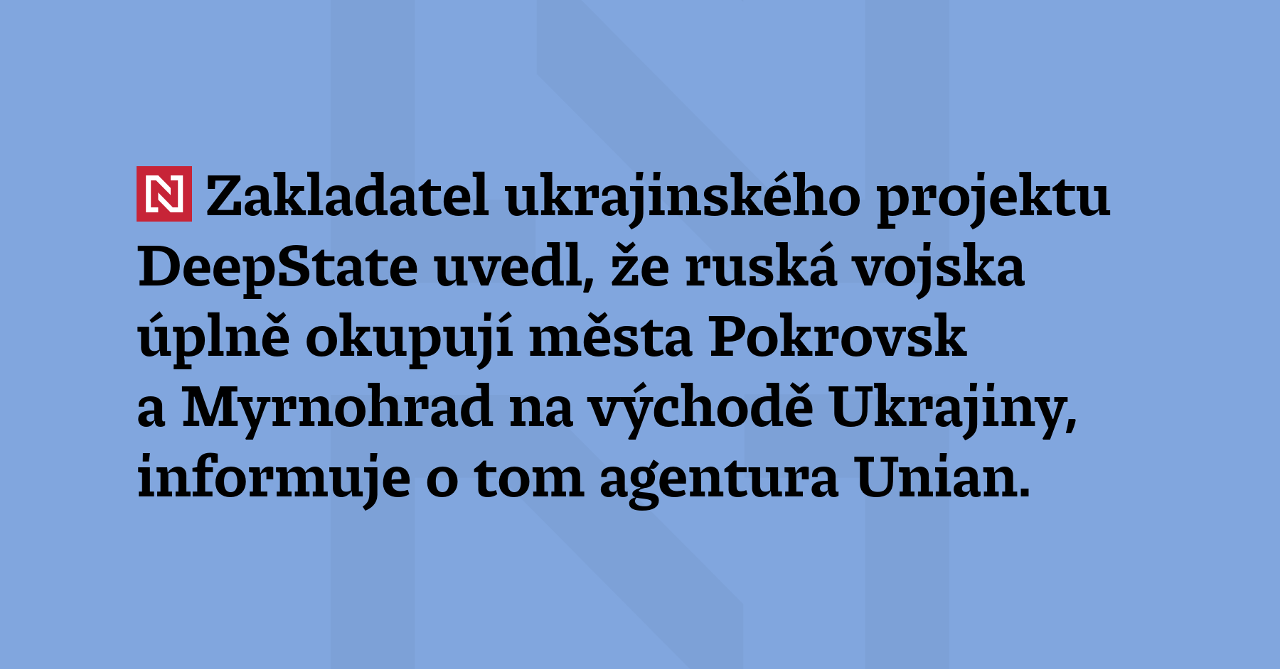 Zakladatel ukrajinského projektu DeepState uvedl, že ruská vojska úplně okupují...