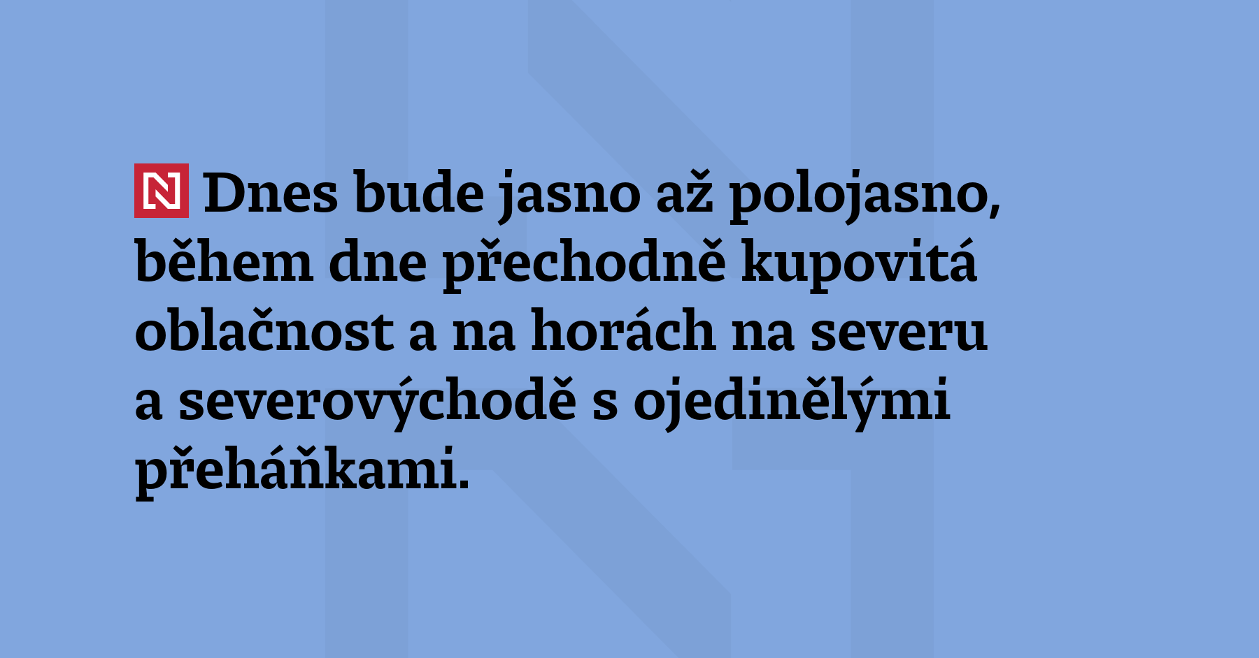 Dnes bude jasno až polojasno, během dne přechodně kupovitá oblačnost...
