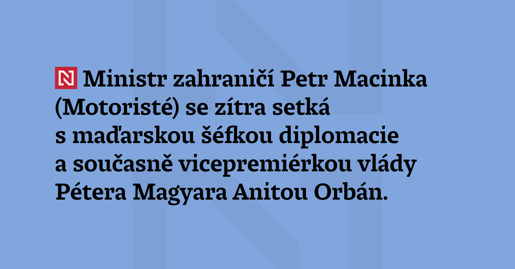 Ministr zahraničí Petr Macinka (Motoristé) se zítra setká s maďarskou šéfkou...