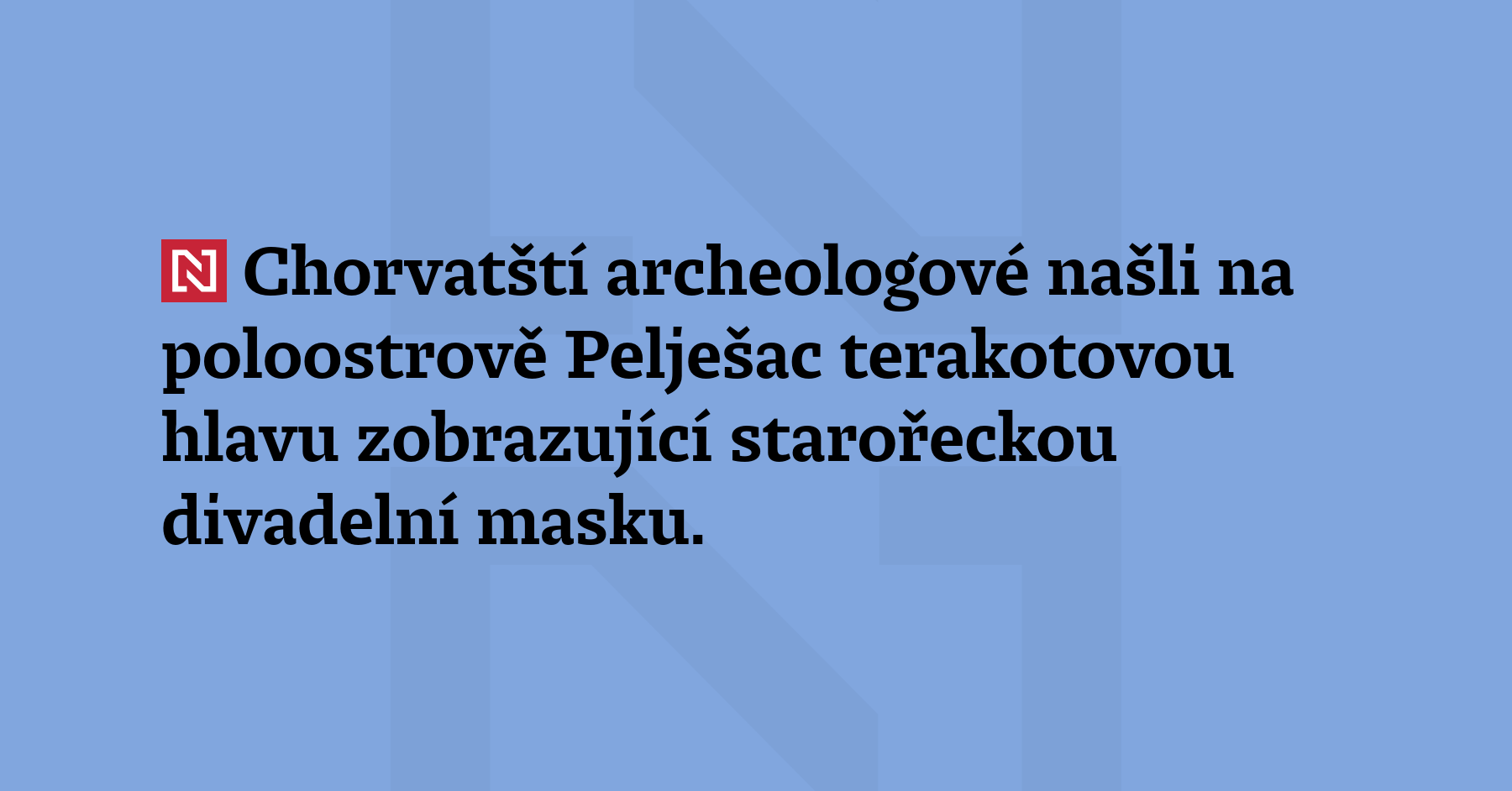 Chorvatští archeologové našli na poloostrově Pelješac terakotovou hlavu zobrazující starořeckou...