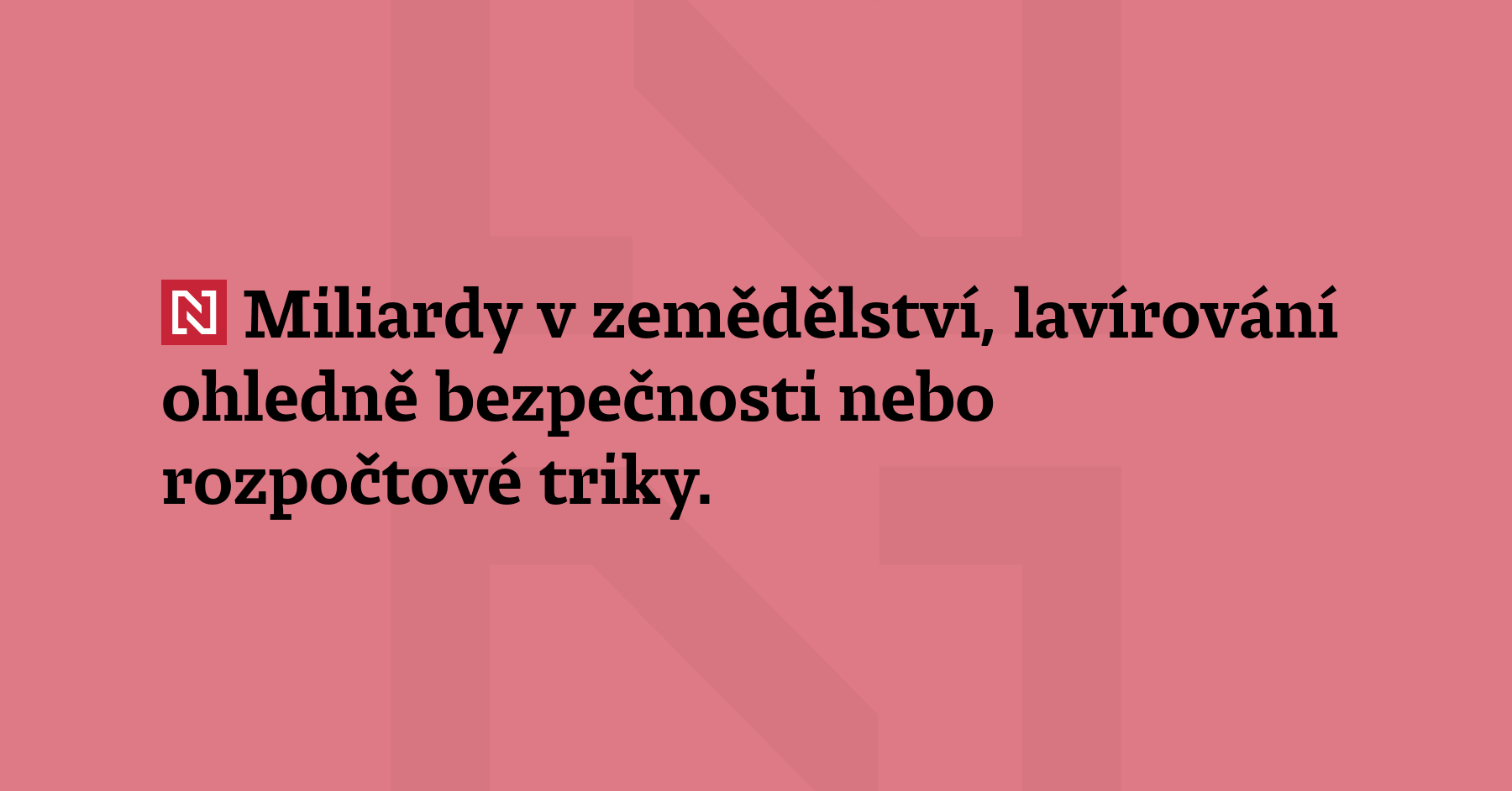 Miliardy v zemědělství, lavírování ohledně bezpečnosti nebo rozpočtové triky. To jsou...