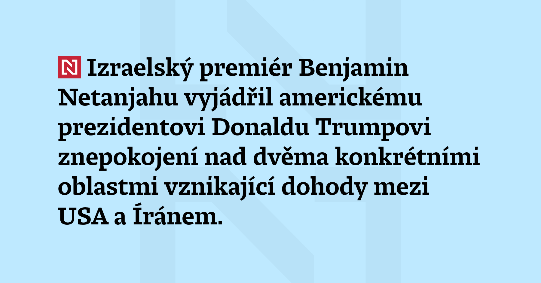 Izraelský premiér Benjamin Netanjahu vyjádřil americkému prezidentovi Donaldu Trumpovi znepokojení...