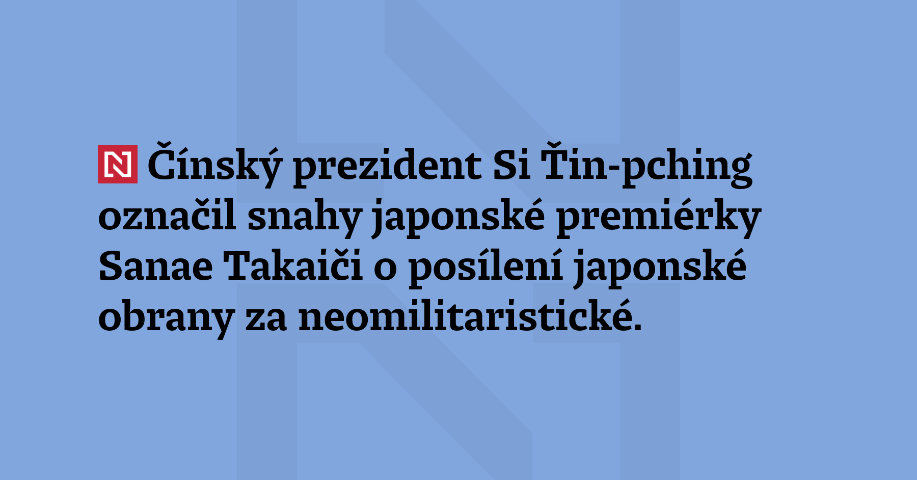 Čínský prezident Si Ťin-pching označil snahy japonské premiérky Sanae Takaiči...