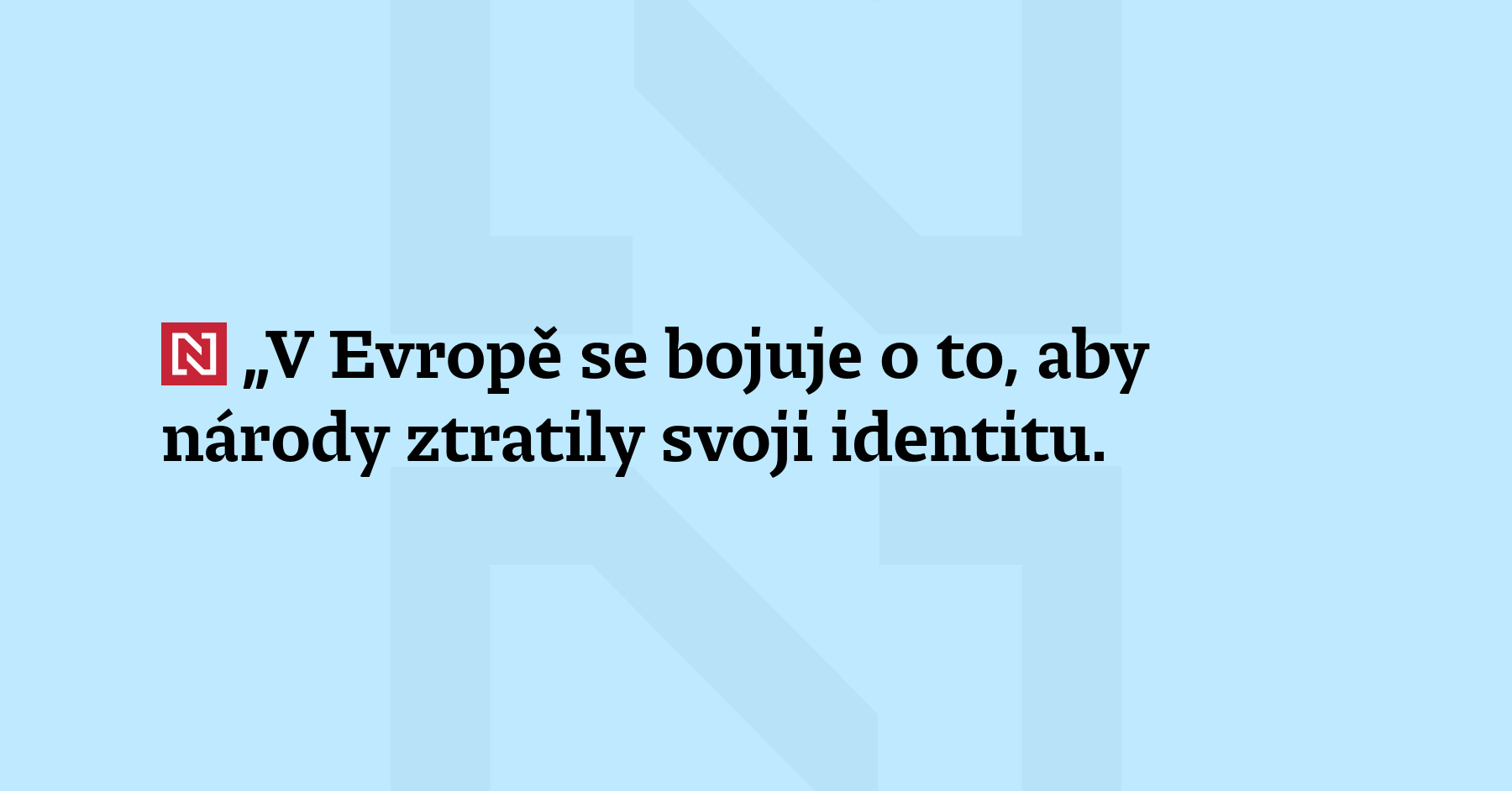 „V Evropě se bojuje o to, aby národy ztratily svoji identitu. A oni...