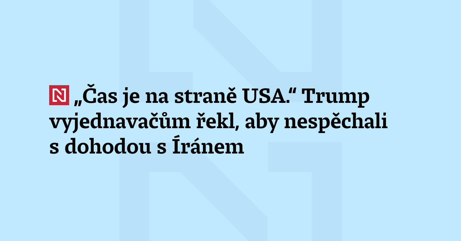 Americký prezident Donald Trump vyjednavačům řekl, aby nespěchali s dohodou s Íránem....