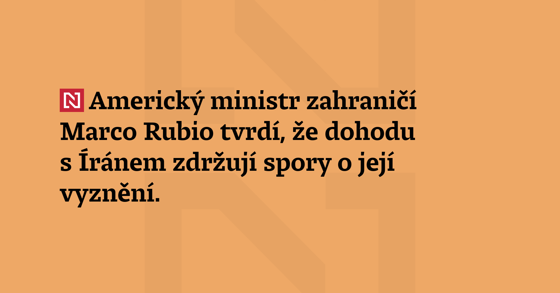 Americký ministr zahraničí Marco Rubio tvrdí, že dohodu s Íránem zdržují...