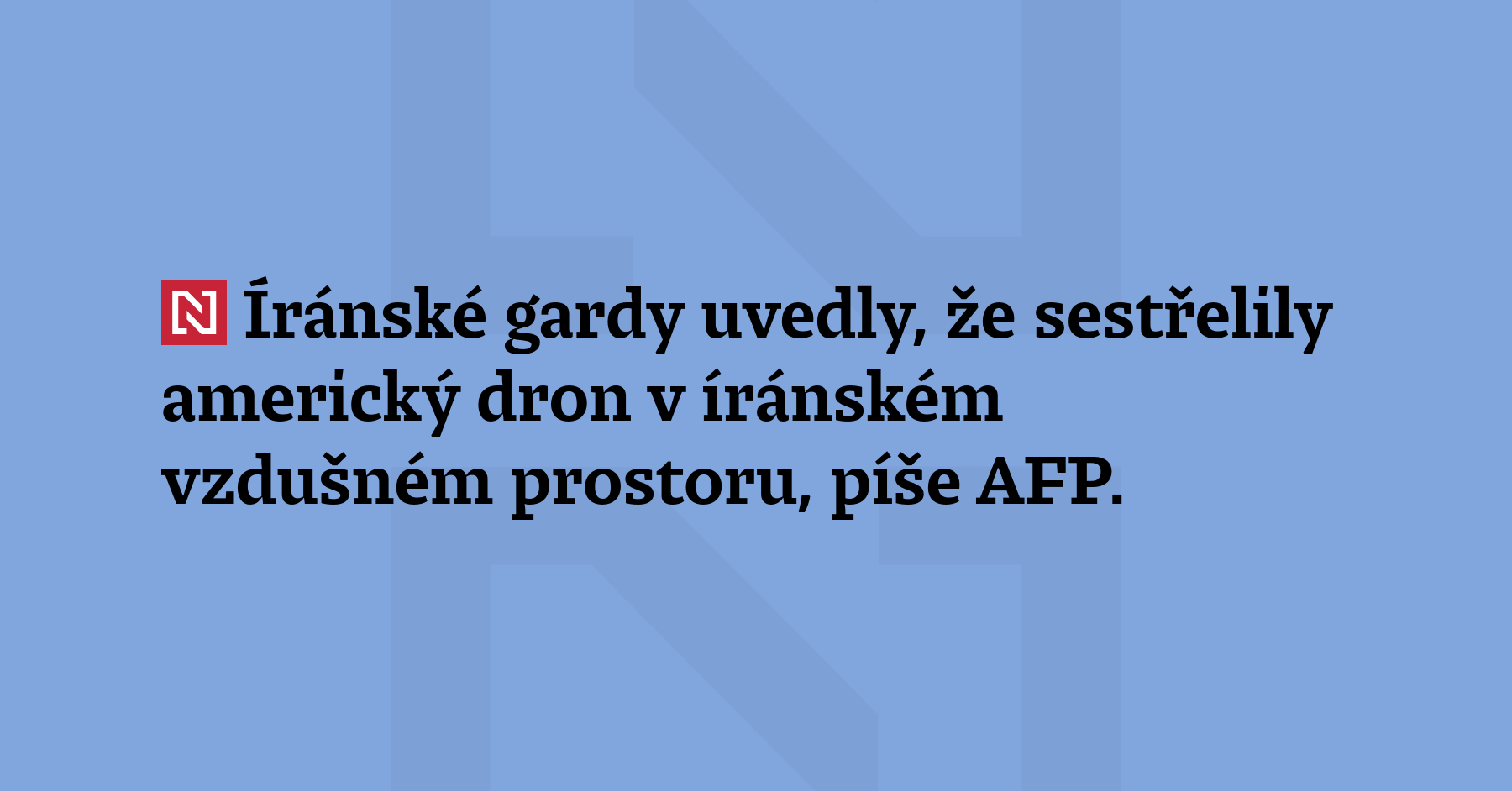 Íránské gardy uvedly, že sestřelily americký dron v íránském vzdušném prostoru,...