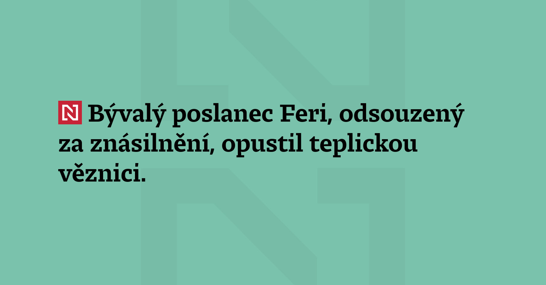 Bývalý poslanec Feri, odsouzený za znásilnění, opustil teplickou věznici. Soud...
