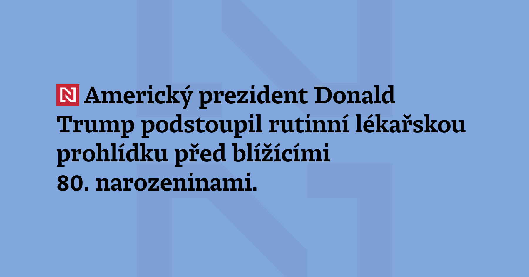 Americký prezident Donald Trump podstoupil rutinní lékařskou prohlídku před blížícími...