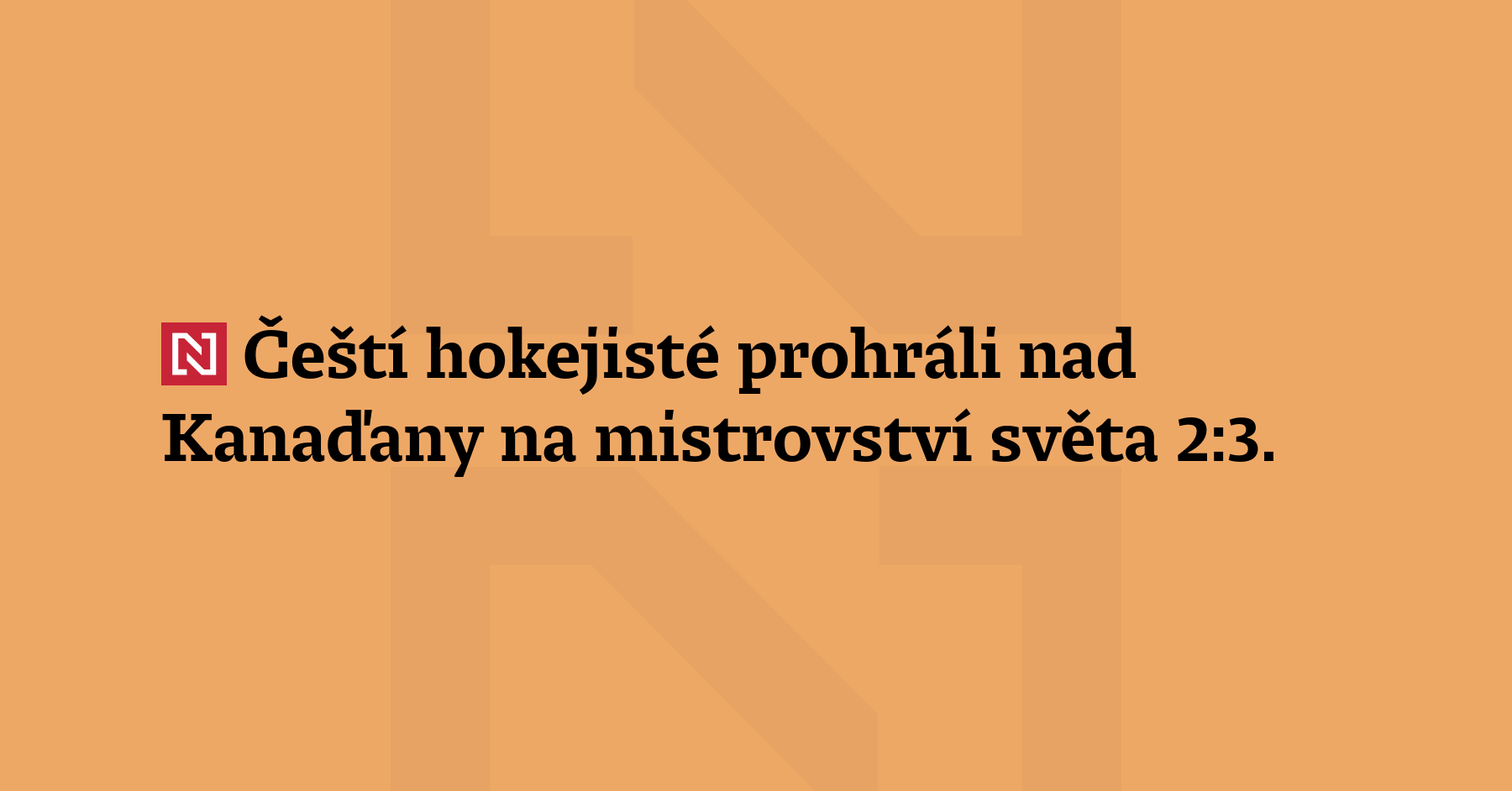 Čeští hokejisté prohráli s Kanaďany na mistrovství světa 2:3. Ve...