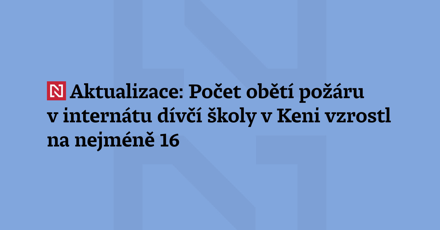Aktualizace: Počet obětí nočního požáru v internátu dívčí školy v Keni vzrostl...