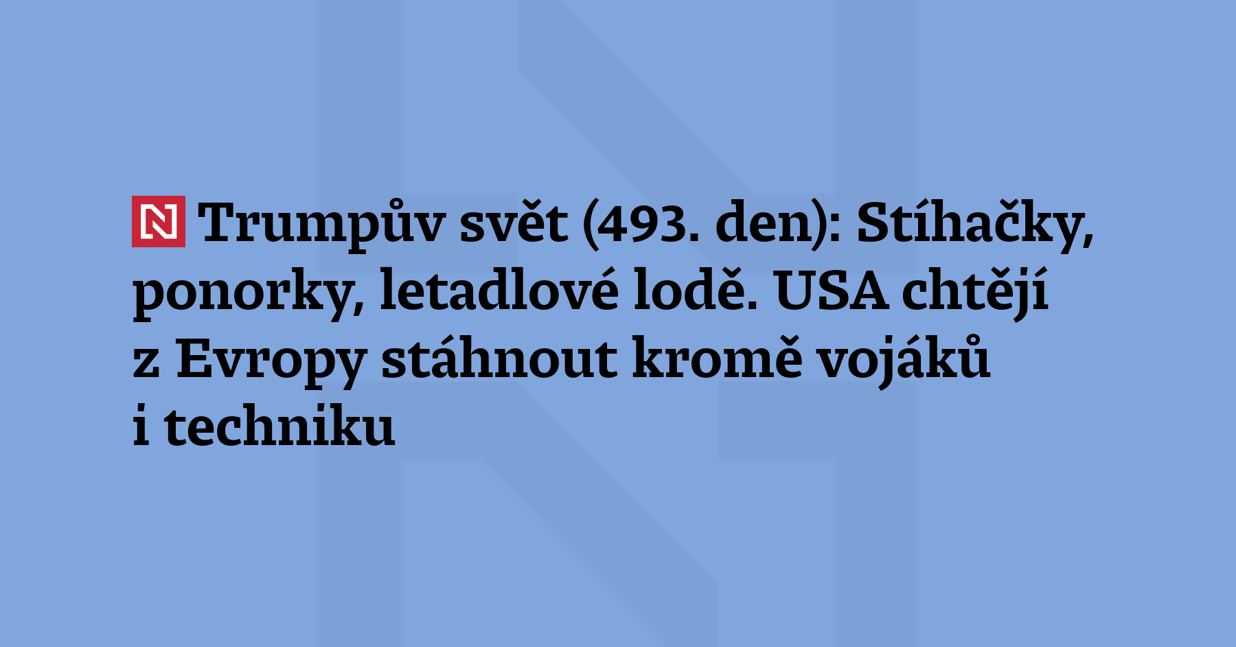 Trumpův svět (493. den): Spojené státy plánují stáhnout z Evropy kromě vojáků...