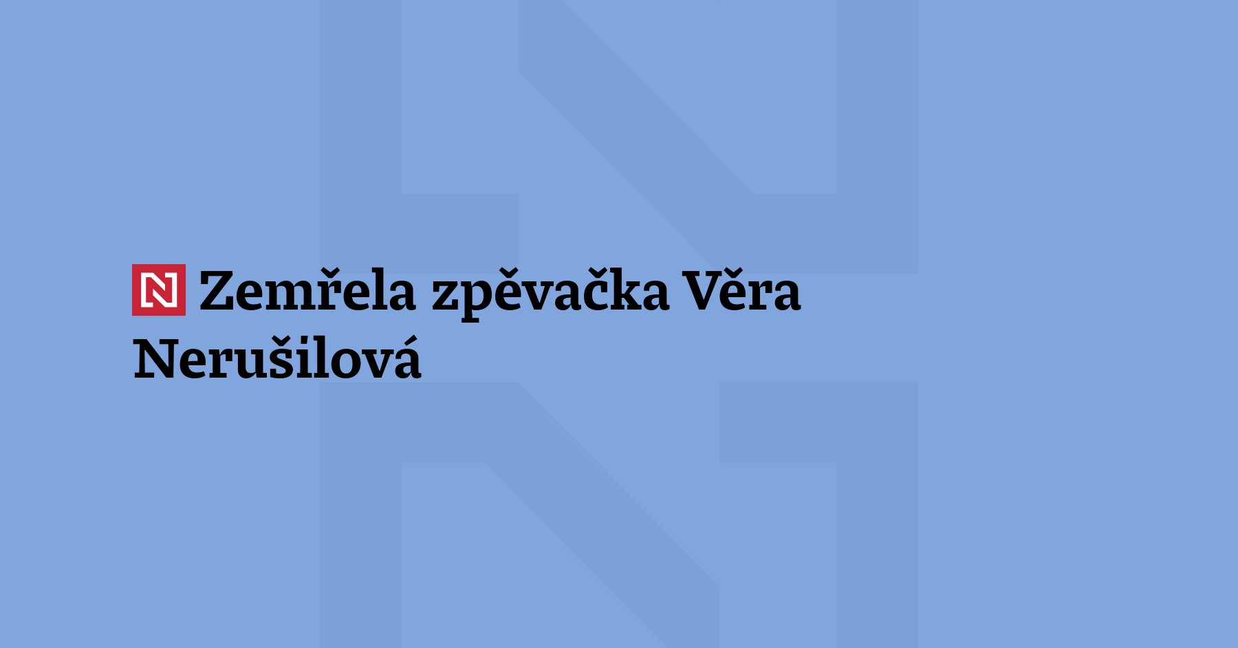 Zemřela zpěvačka a herečka Věra Nerušilová, bylo jí 91 let....