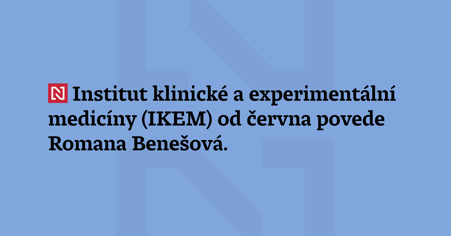 Institut klinické a experimentální medicíny (IKEM) od června povede Romana Benešová....