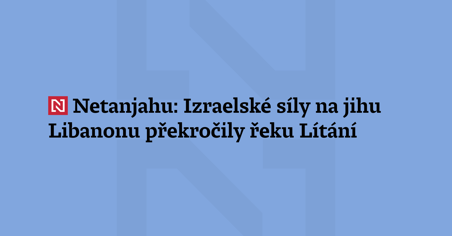 Izraelské síly na jihu Libanonu překročily řeku Lítání, potvrdil při...