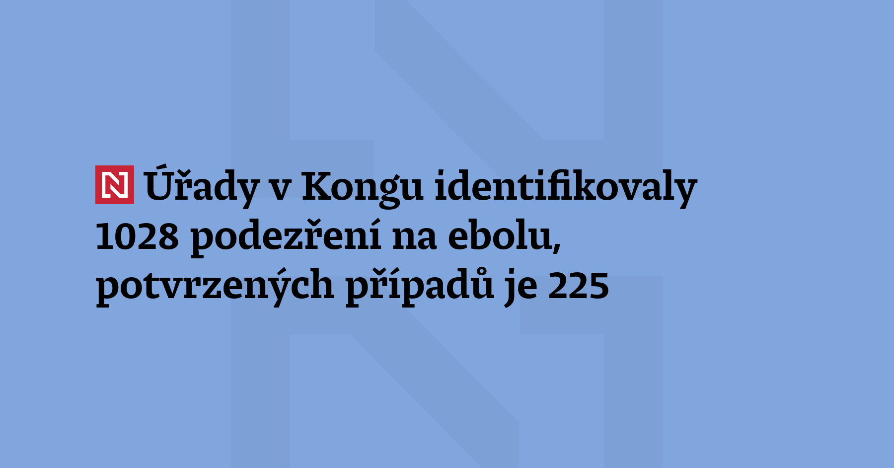 Úřady v Kongu identifikovaly 1028 podezření na ebolu, informoval tamní ministr zahraničí...