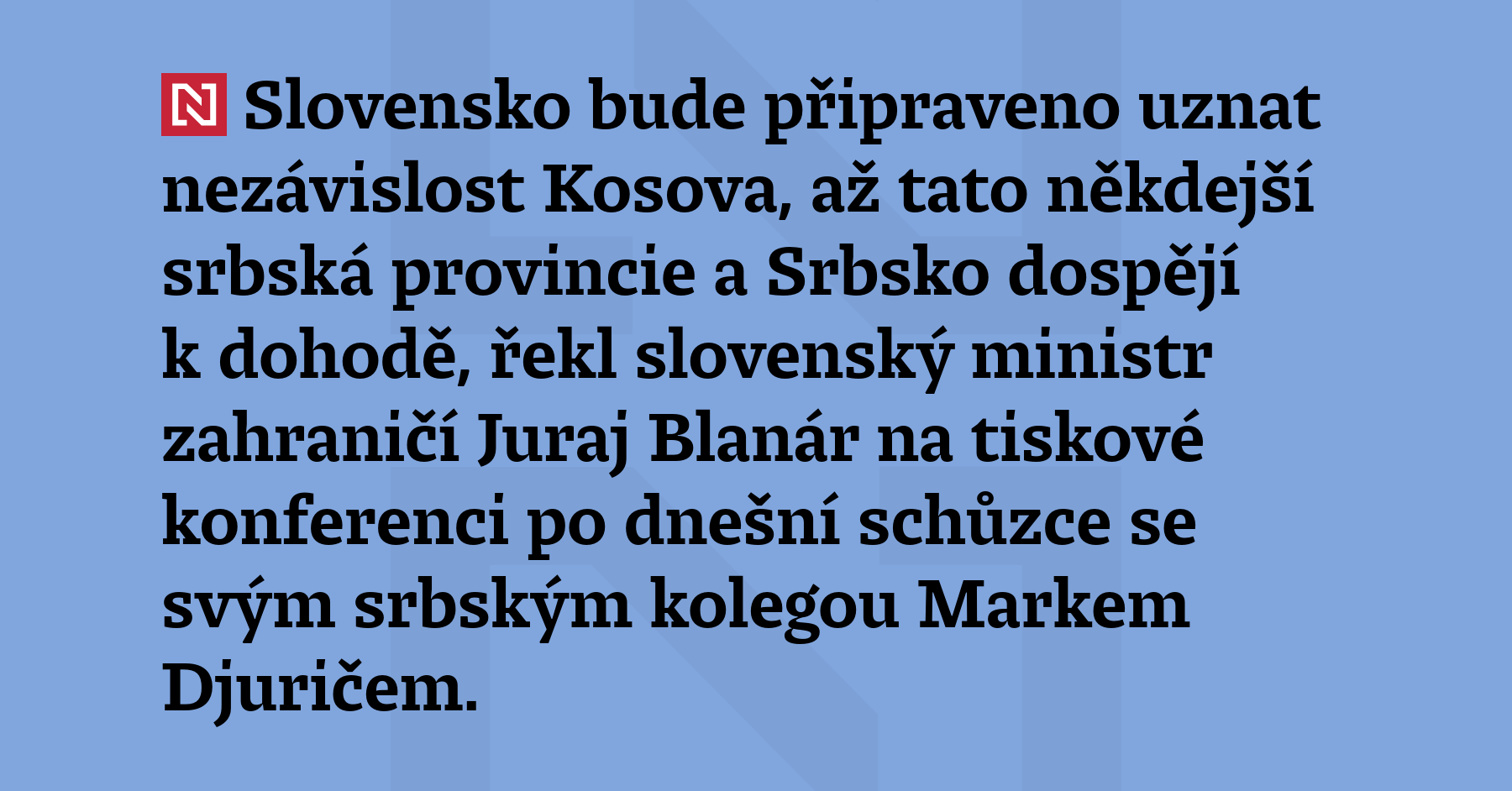 Slovensko bude připraveno uznat nezávislost Kosova, až tato někdejší srbská...