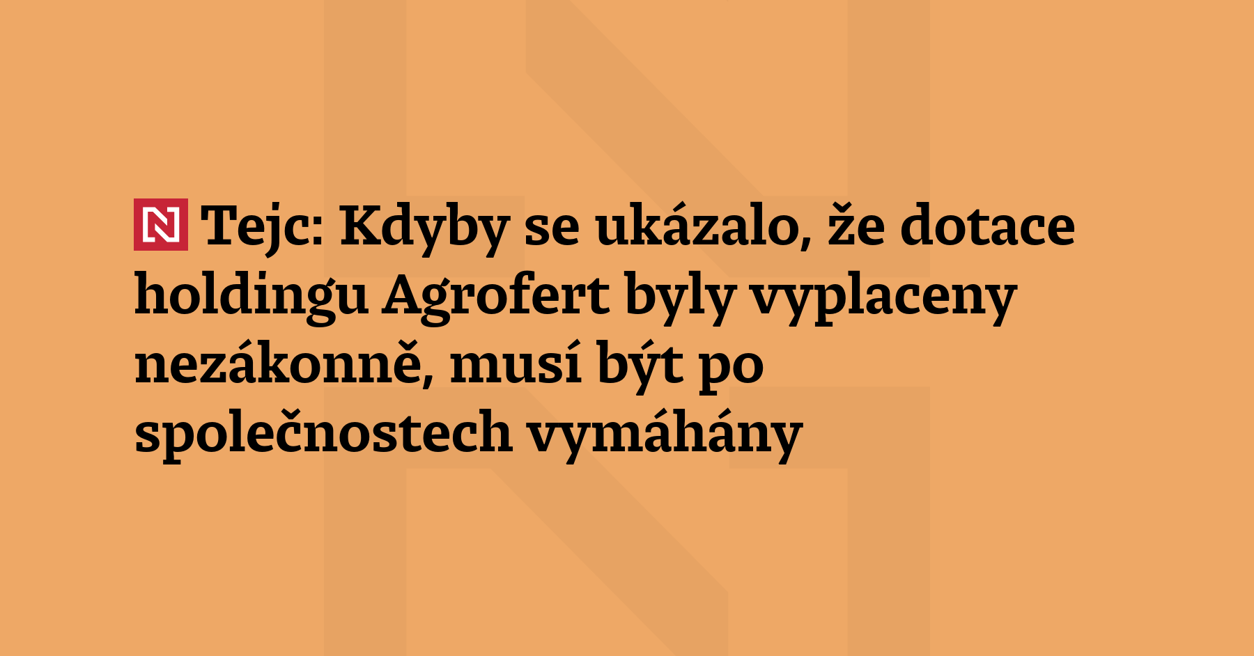 Pokud by se ukázalo, že dotace holdingu Agrofert byly vyplaceny...